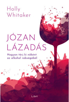 Józan lázadás - Hogyan törj ki nőként az alkohol rabságából