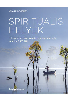 Spirituális helyek - Több mint 150 varázslatos úti cél a világ körül