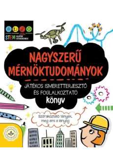 Nagyszerű mérnöktudományok - Játékos ismeretterjesztő és foglalkoztató könyv