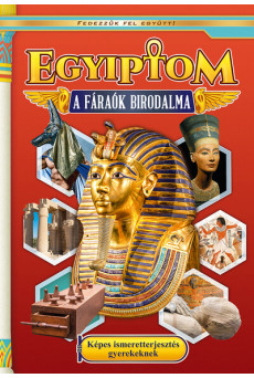 Egyiptom - A fáraók birodalma - Képes ismeretterjesztés gyerekeknek - Fedezzük fel együtt!