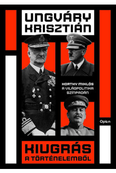 Kiugrás a történelemből - Horthy Miklós a világpolitika színpadán - Befejezetlen múlt