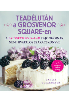 Teadélután a Grosvenor Square-en - A Bridgerton család rajongóinak nem hivatalos szakácskönyve