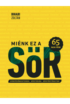 Miénk ez a sör - 65 hazai főzde - Sörfőzőmesterek, sörtúrák, sörtörténetek
