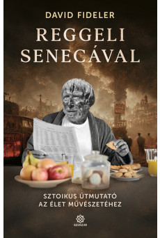 Reggeli Senecával - Sztoikus útmutató az élet művészetéhez