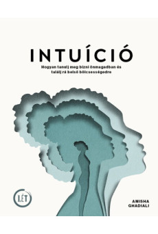 INTUÍCIÓ - Hogyan tanulj meg bízni önmagadban és találj rá belső bölcsességedre