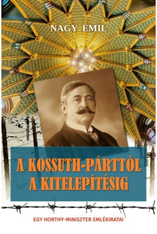 A Kossuth-párttól a kitelepítésig - Egy Horthy-miniszter emlékiratai