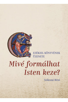 Mivé formálhat Isten keze? - Ezékiel könyvének üzenete