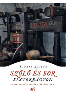 Szőlő és bor Biatorbágyon - Borosgazdák, pincék, történetek
