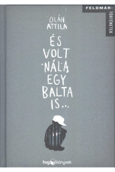 ÉS VOLT NÁLA EGY BALTA IS... /FELDMÁR-TÖRTÉNETEK