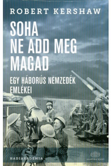 Soha ne add meg magad /Egy háborús nemzedék emlékei