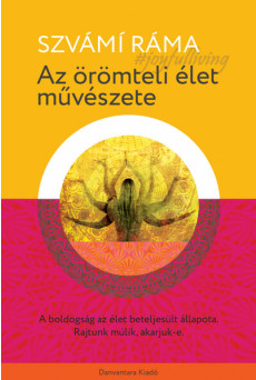 Az örömteli élet művészete - A boldogság az élet beteljesült állapota. rajtunk múlik, akarjuk-e.