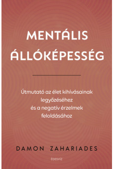 Mentális állóképesség - Útmutató az élet kihívásainak legyőzéséhez, és a negatív érzelmek feloldásához