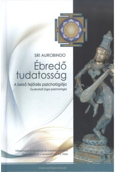 ÉBREDŐ TUDATOSSÁG /A BELSŐ FEJLŐDÉS PSZICHOLÓGIÁJA - GYAKORLATI JÓGA PSZICHOLÓGIA