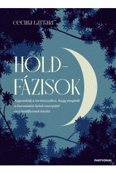 Holdfázisok - Kapcsolódj a természethez, hogy megleld a harmóniát belső energiáid és a holdfázisok között!
