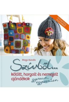 Szívből... Kötött, horgolt és nemezelt ajándékok gyorsan, egyszerűen