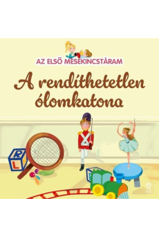 A rendíthetetlen ólomkatona - Az első mesekincstáram 18.