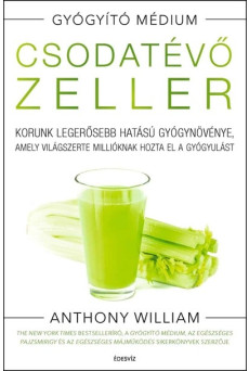 Csodatévő zeller - Korunk legerősebb hatású gyógynövénye, amely világszerte millióknak hozta el a gyógyulást