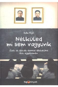 Nélküled mi sem vagyunk /Élet az Észak-Koreai diktatúra elit egyetemén