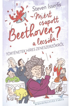 Miért csapott Beethoven a lecsóba? - Történetek híres zeneszerzőkről