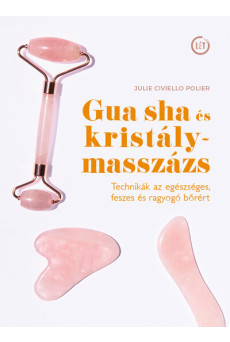 Gua sha és kristálymasszázs - Technikák az egészséges, feszes és ragyogó bőrért