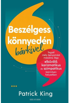 Beszélgess könnyedén bárkivel - Tegyél mély benyomást másokra, légy elbűvölő, karizmatikus és szimpatikus bármilyen helyzetben
