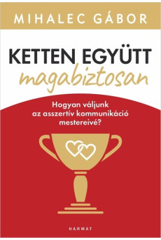 Ketten együtt, magabiztosan - Hogyan váljunk az asszertív kommunikáció mestereivé? (új kiadás)