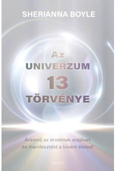 Az Univerzum 13 törvénye - Áramolj az érzelmek erejével és manifesztáld a kívánt életed