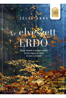 Az elveszett erdő - Avagy, hogy vannak a magyar erdők, ki vigyáz rájuk, van-e jövőjük? (2. kiadás)