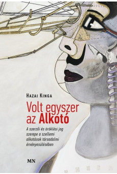 Volt egyszer az Alkotó - A szerzői és öröklési jog szerepe a szellemi alkotások társadalmi érvényesülésében