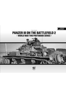 Panzer III on the Battlefield. Volume 2 - World War Two Photobook Series Vol. 18.