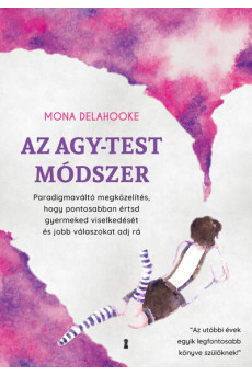 Az agy-test módszer - Paradigmaváltó megközelítés, hogy pontosabban értsd gyermeked viselkedését és jobb válaszokat adj rá