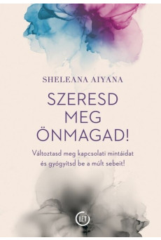 Szeresd meg önmagad! - Változtasd meg a kapcsolati mintáidat és gyógyítsd be a múlt sebeit!