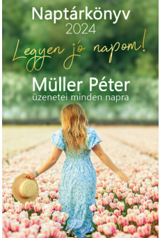 Legyen jó napom! – Müller Péter üzenetei minden napra – Naptárkönyv 2024