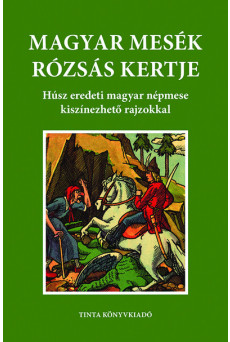 Magyar mesék rózsás kertje - Húsz eredeti magyar népmese kiszínezhető rajzokkal