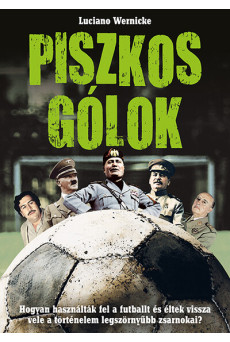 Piszkos gólok - Hogyan használták fel a futballt és éltek vissza vele a történelem legszörnyűbb zsarnokai?