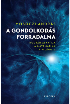 A gondolkodás forradalma - Hogyan alakítja a matematika a világot?