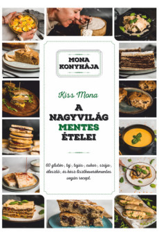A nagyvilág mentes ételei - 60 glutén-, tej-, tojás-, szója-, cukor-, élesztő és kész lisztkeverékmentes vegán recept - Mona kon