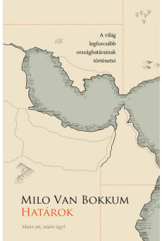 Határok - Miért ott, miért így? (A világ legfurcsább országhatárainak történetei)