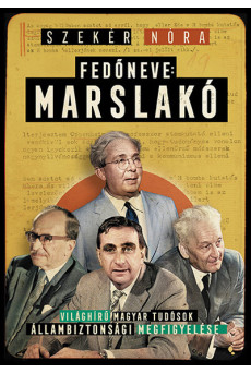 Fedőneve: Marslakó - Világhírű magyar tudósok állambiztonsági megfigyelése