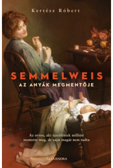Semmelweis - Az anyák megmentője