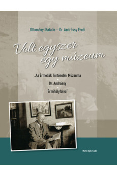 Volt egyszer egy múzeum - „Az Érmellék Történelmi Múzeuma - Dr. Andrássy - Érmihályfalva”