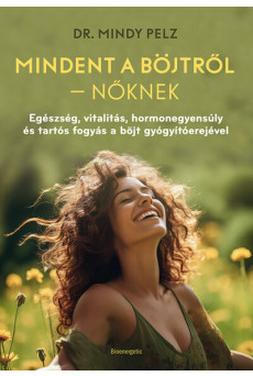 Mindet a böjtről - Nőknek - Egészség, vitalitás, hormonegyensúly és tartós fogyás a böjt gyógyítóerejével