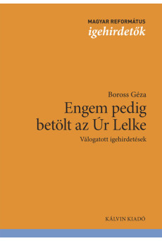 Engem pedig betölt az Úr Lelke - Válogatott igehirdetések - Magyar református igehirdetők