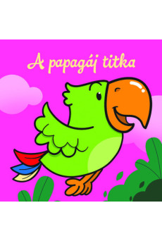 A papagáj titka - Állati kalandok - Szivacskönyv
