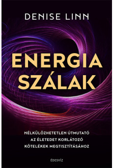 Energiaszálak - Nélkülözhetetlen útmutató az életedet korlátozó kötelékek megtisztításához