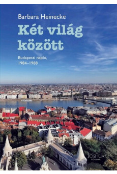 Két világ között - Budapesti napló, 1984-1988 - Megélt sorsok