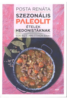 Szezonális paleolit ételek hedonistáknak /Edd azt, ami itthon érik!