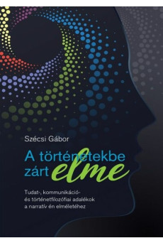 A történetekbe zárt elme - Tudat-, kommunikáció- és történetfilozófiai adalékok a narratív én elméletéhez