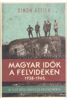 Magyar idők a felvidéken 1938-1945. /Az első bécsi döntés és következményei