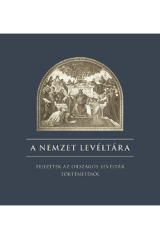 A nemzet levéltára - Fejezetek az országos levéltár történetéből
